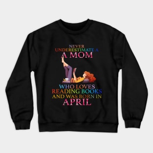 Never Underestimate a Mom who loves Reading Books and was born in April Crewneck Sweatshirt